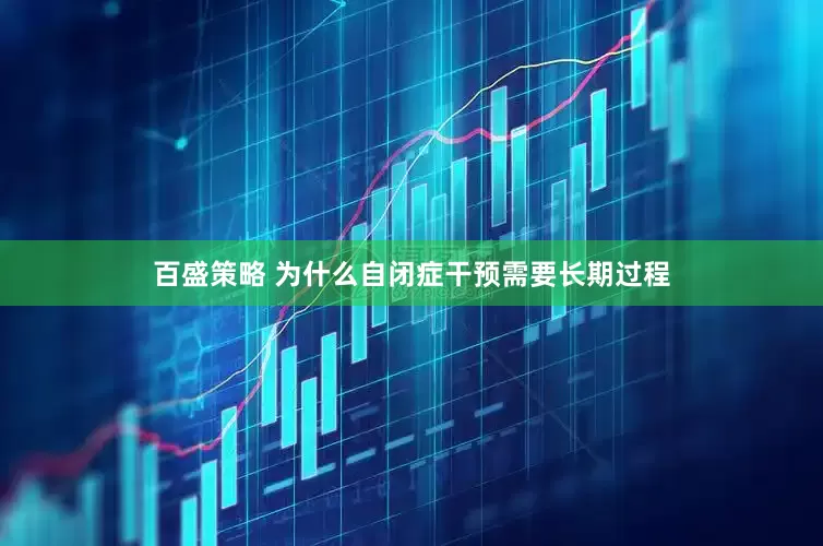 百盛策略 为什么自闭症干预需要长期过程